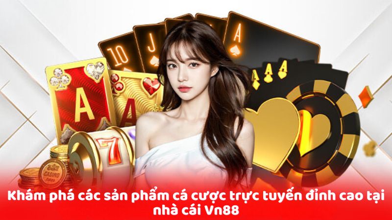 Khám phá các sản phẩm cá cược trực tuyến đỉnh cao tại nhà cái Vn88