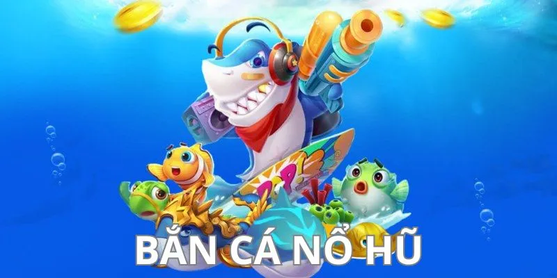 Nắm rõ nguyên tắc và cách thức hoạt động của trò bắn cá nổ hũ